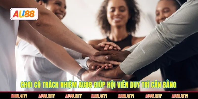 Chơi có trách nhiệm AU88 giúp hội viên duy trì cân bằng