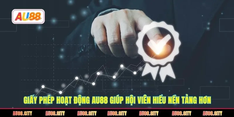 Giấy phép hoạt động AU88 giúp hội viên hiểu nền tảng hơn